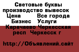 Световые буквы производство вывесок › Цена ­ 60 - Все города Бизнес » Услуги   . Карачаево-Черкесская респ.,Черкесск г.